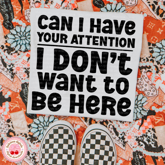 CAN I HAVE YOUR ATTENTION I DON’T WANT TO BE HERE PNG | SUBLIMATION PNG | AUTOMATIC DOWNLOAD