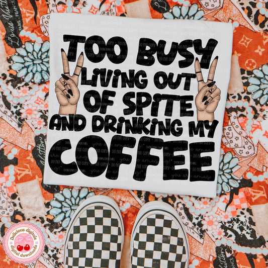 TOO BUSY LIVING OUT OF SPITE AND DRINKING COFFEE PNG | SUBLIMATION PNG | AUTOMATIC DOWNLOAD