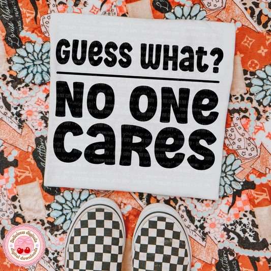 GUESS WHAT? NO ONE CARES PNG | SUBLIMATION PNG | AUTOMATIC DOWNLOAD