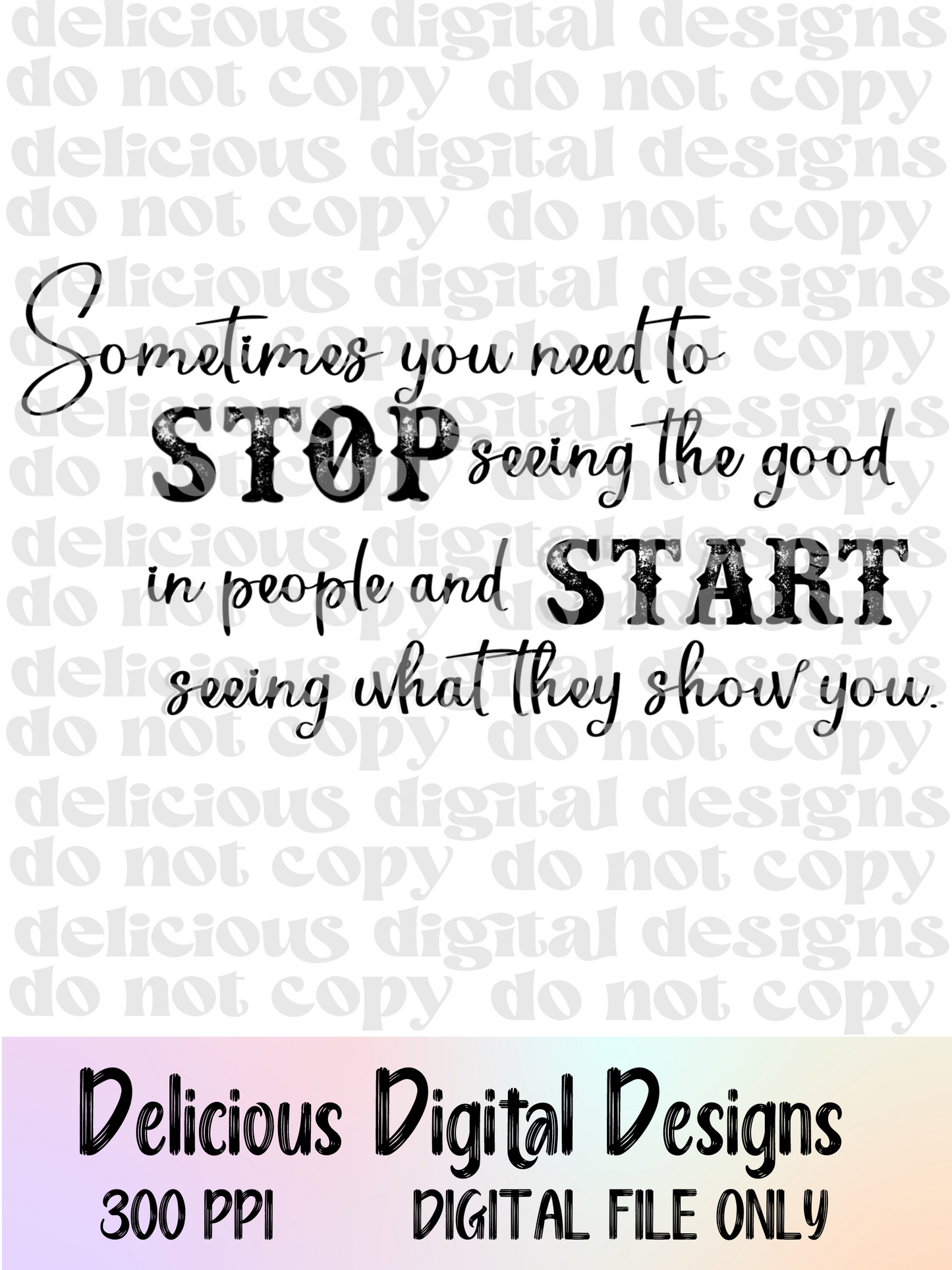 SOMETIMES YOU NEED TO STOP SEEING THE GOOD IN PEOPLE | Digital Download | PNG